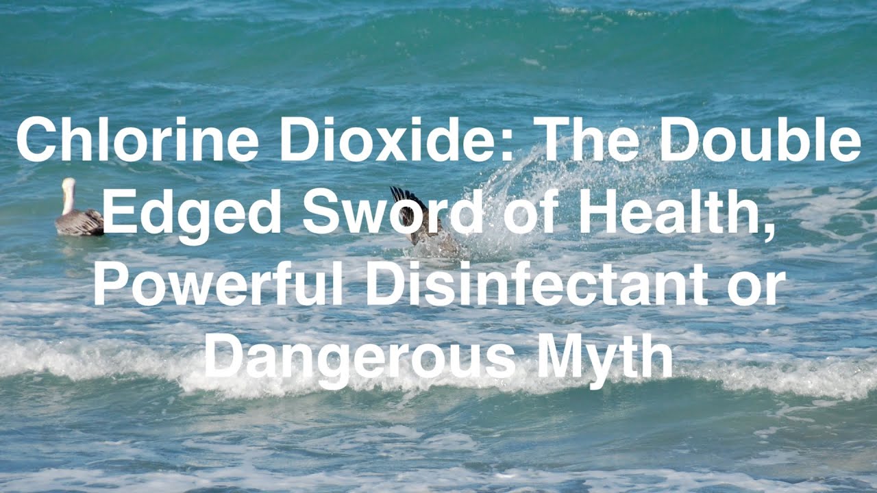 Chlorine Dioxide  The Double Edged Sword of Health, Powerful Disinfectant or Dangerous Myth