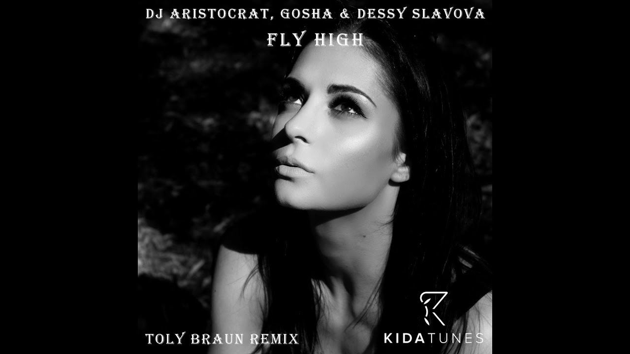 DJ Aristocrat, Gosha & Dessy Slavova - Fly High (Toly Braun Remix)