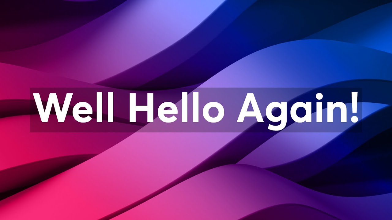 Well Hello Again!
