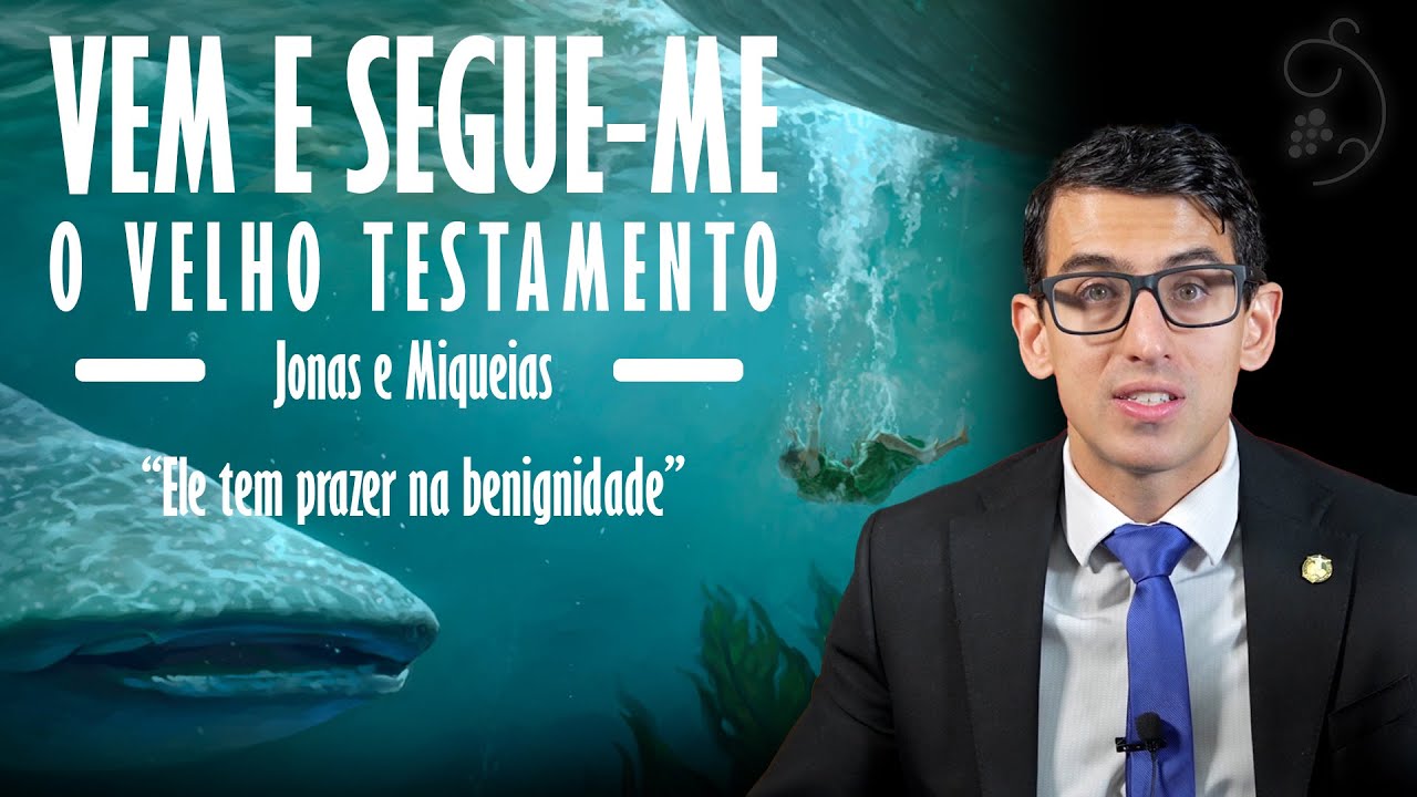 Vem e Segue-me - Jonas; Miqueias - “Ele (…) tem prazer na benignidade”