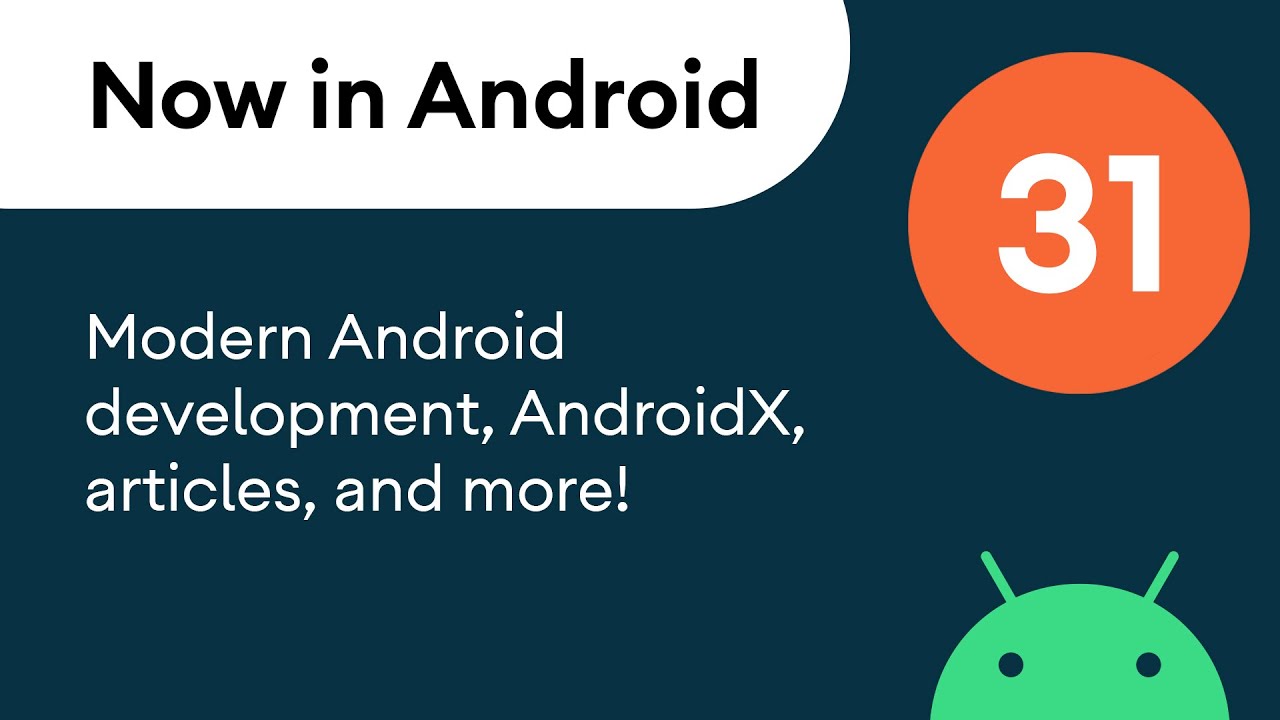 Now in Android: 31 - Modern Android development, AndroidX, articles, and more!