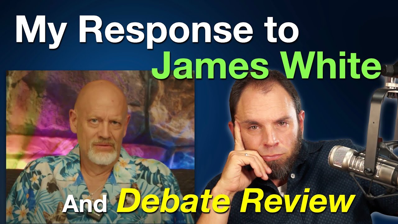 Responding Dr. James White and DEBATE REVIEW