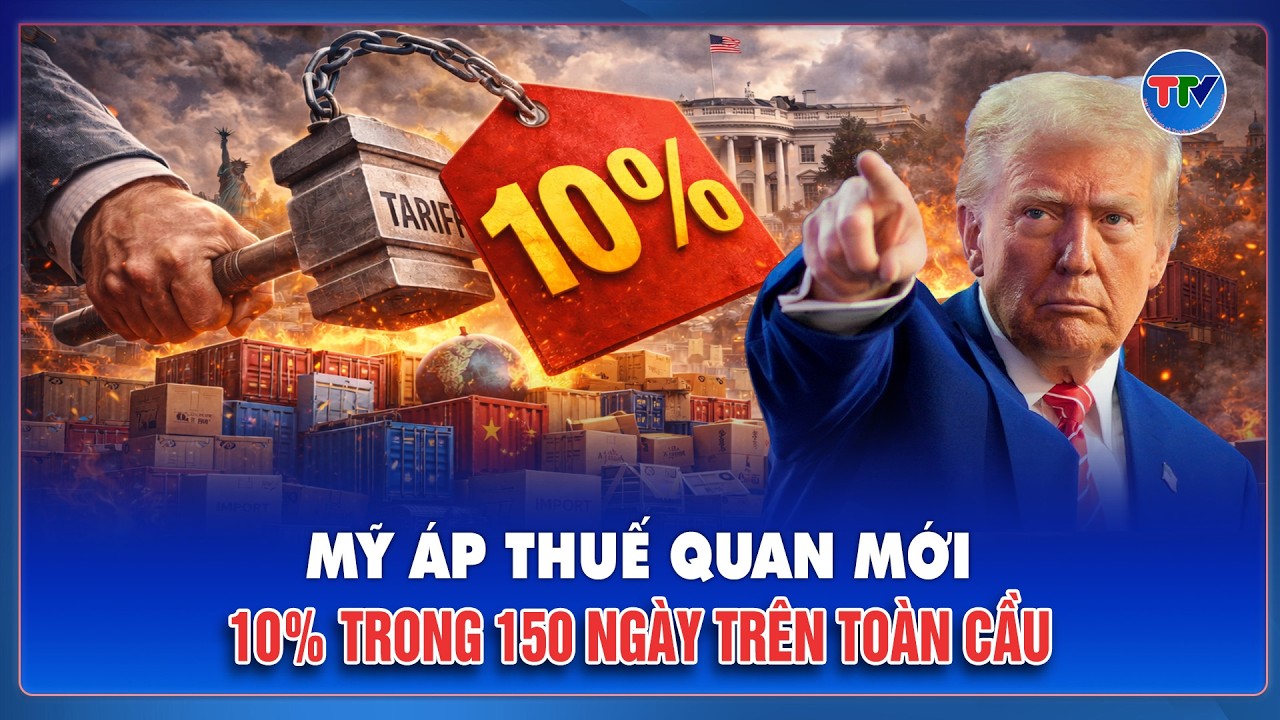 Mỹ chính thức áp thuế quan mới 10% trong 150 ngày