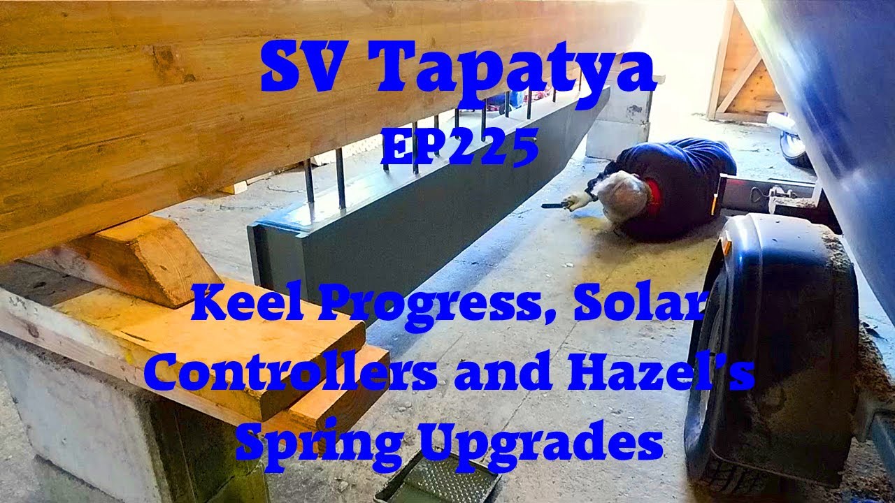 Keel Progress, Solar Controllers and Hazel's Spring Upgrades - SV Tapatya EP225