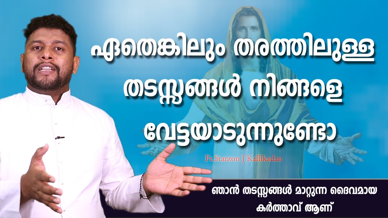 ഏതെങ്കിലും തരത്തിലുള്ള തടസ്സങ്ങള്‍ നിങ്ങളെ വേട്ടയാടുന്നുണ്ടോ ... ?  Fr.Starzon J Kallikadan