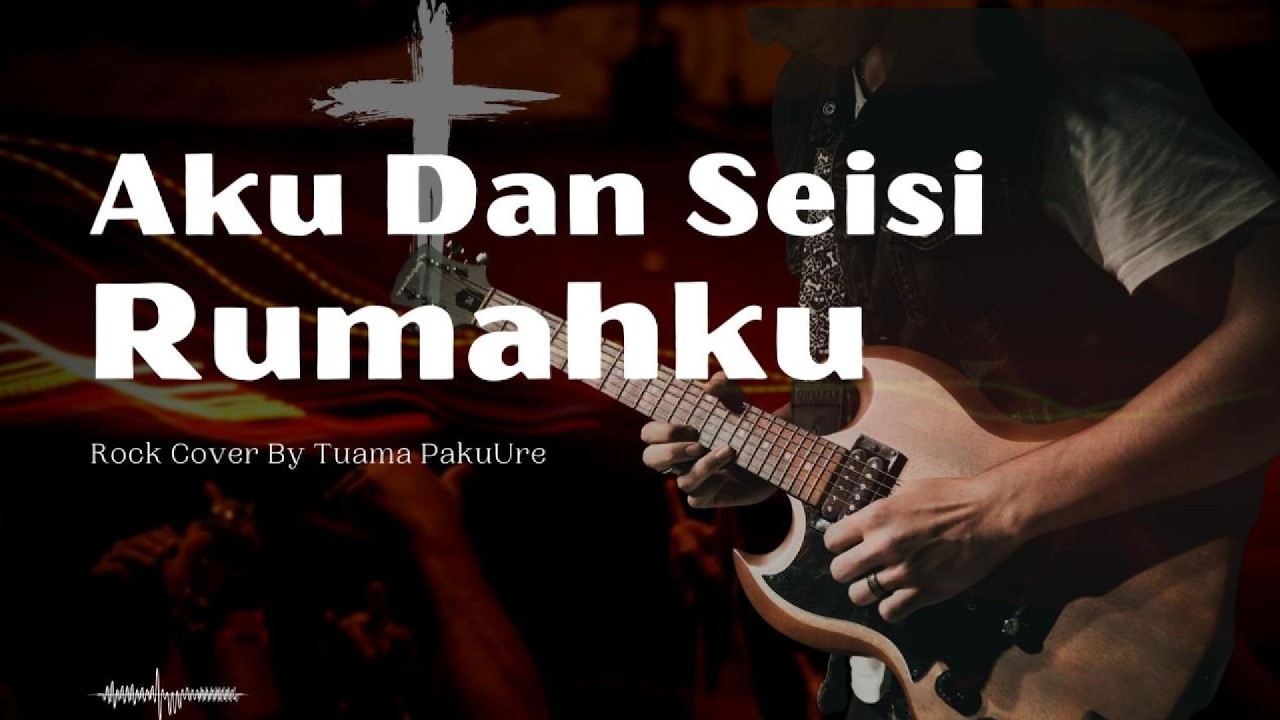 Aku Dan Seisi Rumahku (Rock Cover By Tuama PakuUre)