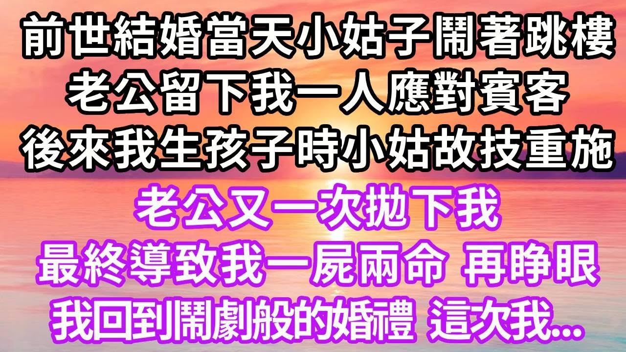 前世結婚當天小姑子鬧著跳樓，老公留下我一人應對賓客，後來我生孩子時小姑故技重施，老公又一次拋下我，最終導致我一屍兩命，再睜眼我回到鬧劇般的婚禮，這次我...#重生 #復仇 #大女主 #人生感悟