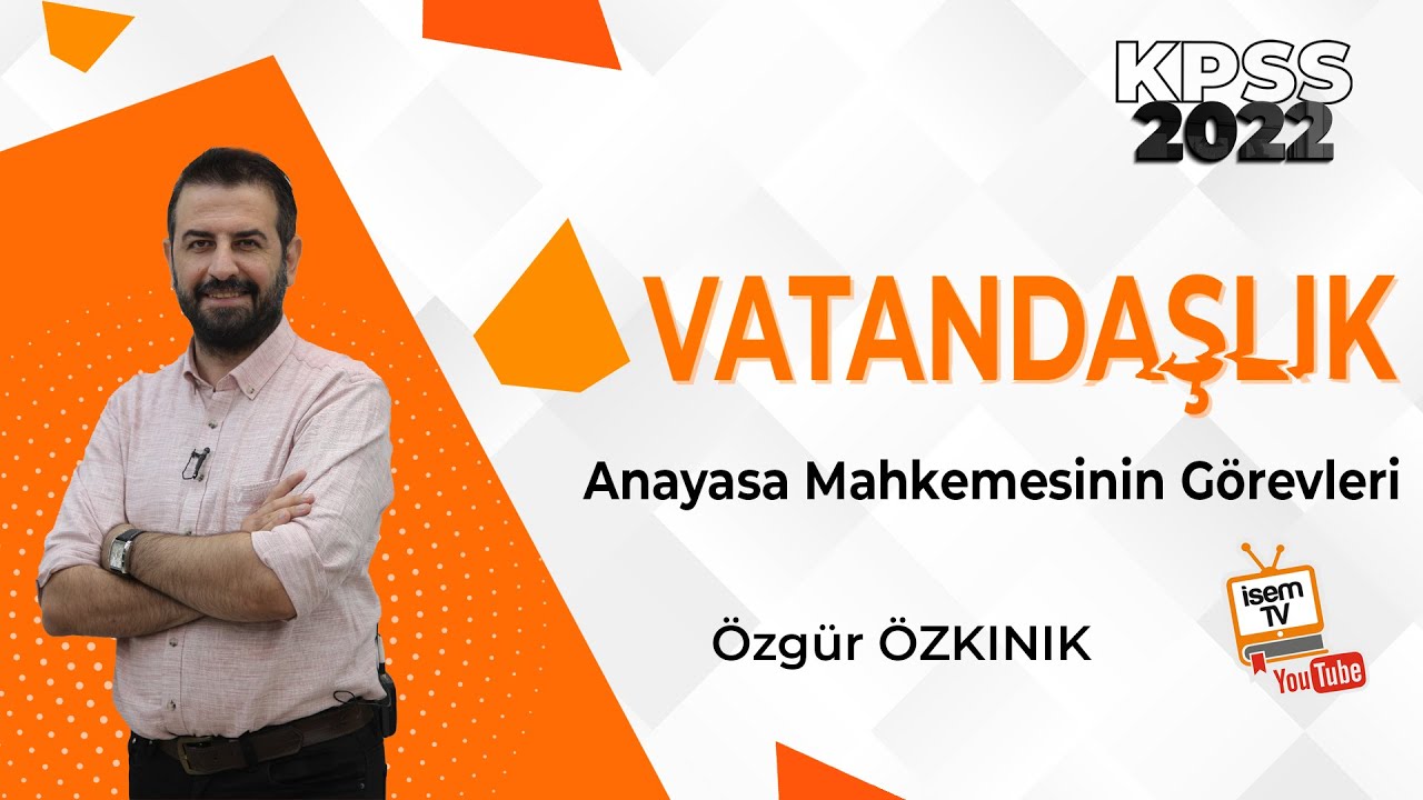 44) Anayasa Mahkemesinin Görevleri / Özgür ÖZKINIK (2022) İsemTV
