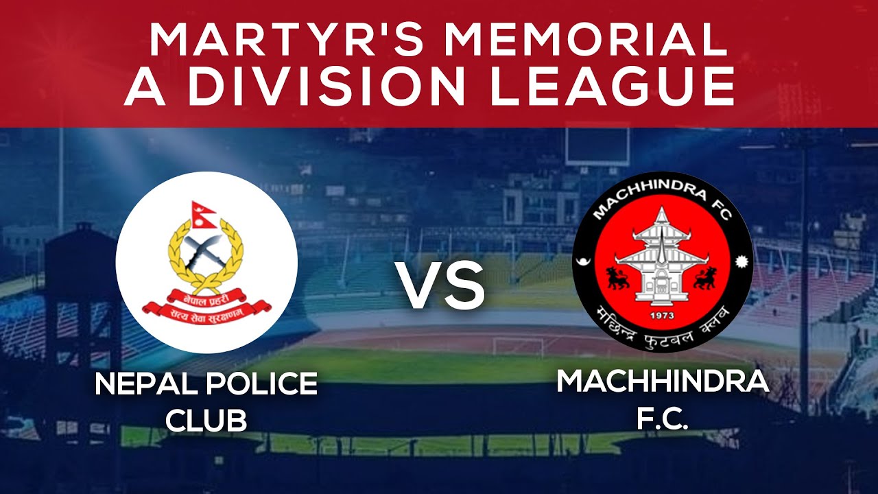 Nepal Police Club Vs Machhindra F.C. | Martyr's Memorial 