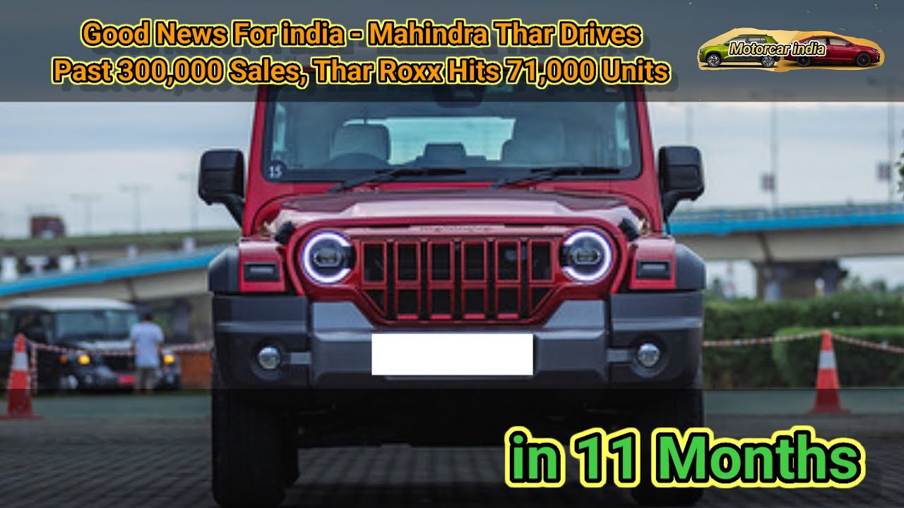 Good News For india - Mahindra Thar Drives Past 300,000 Sales, TharRoxx Hits 71,000Units in 11Months