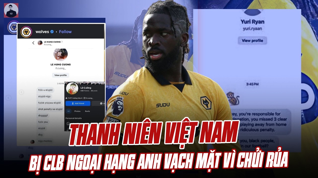 1 THANH NIÊN VIỆT NAM BỊ CLB NGOẠI HẠNG ANH VẠCH MẶT VÌ CHỬI RỦA, PHÂN BIỆT CHỦNG TỘC CẦU THỦ