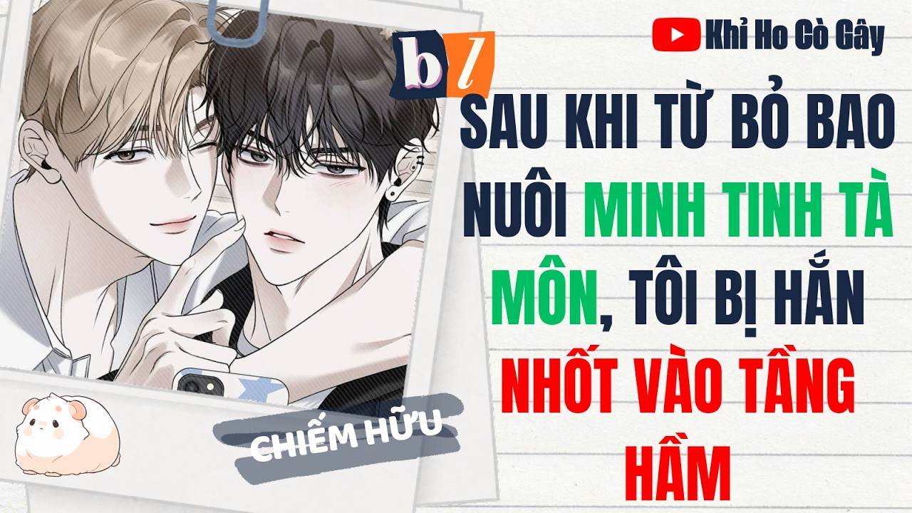 [ĐAM MỸ] SAU KHI TỪ BỎ BAO NUÔI MINH TINH TÀ MÔN, TÔI BỊ HẮN NHỐT VÀO TẦNG HẦM [KHCG] ||  BOY LOVE