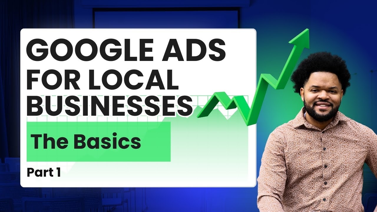 Google Ads for Local Businesses - The Basics (Part 1)