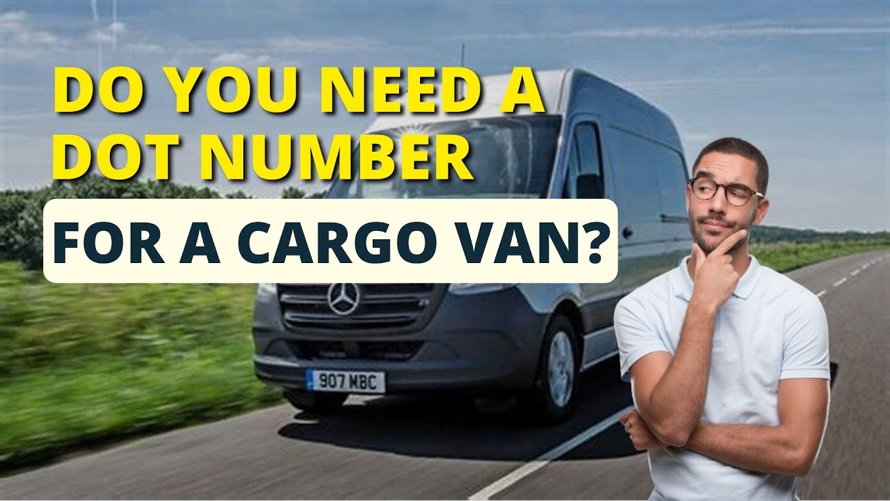 Do You Need A DOT Number For A Cargo Van? ⛟ 🚚Drivers Aren't Required  Follow The DOT's Regulations.