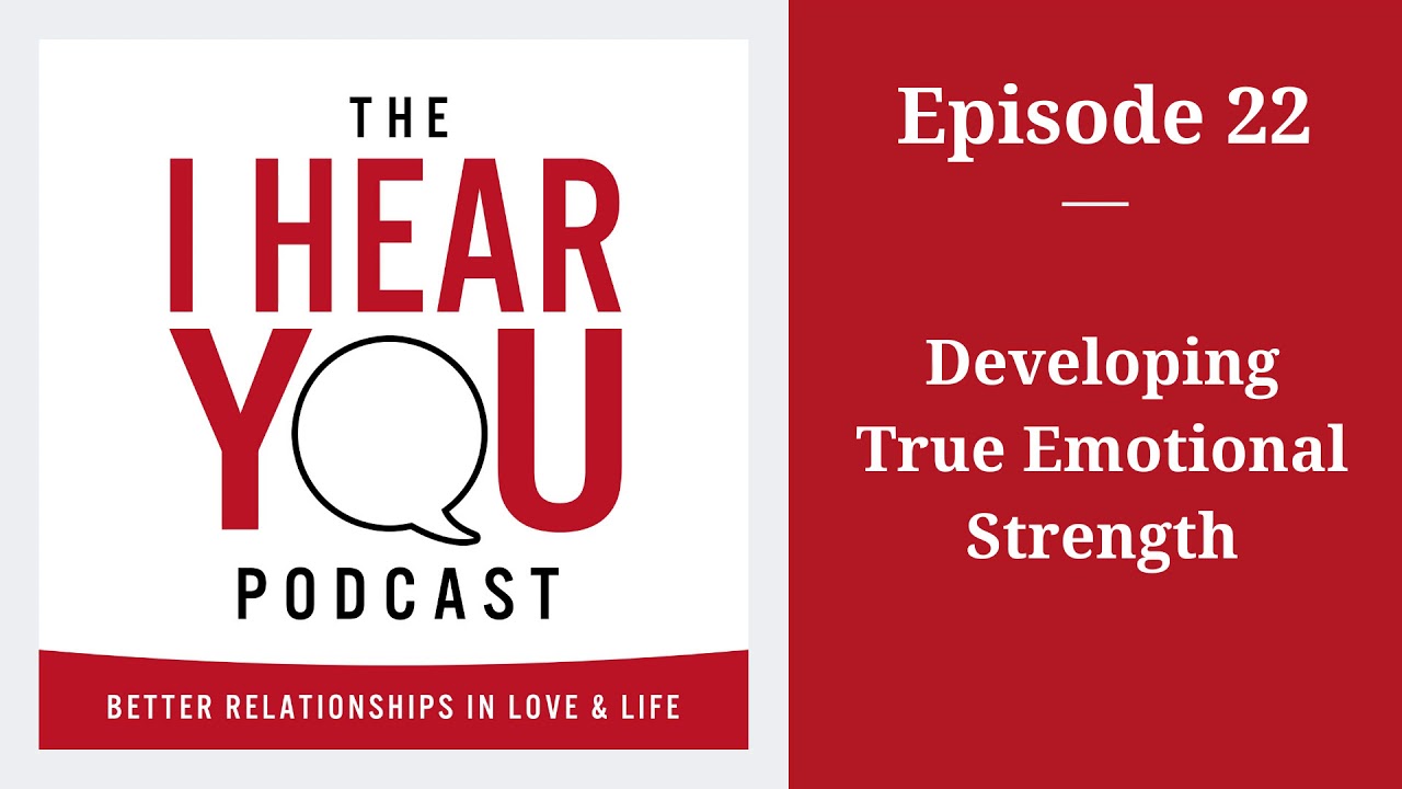 Developing True Emotional Strength - The I Hear You Podcast - E22
