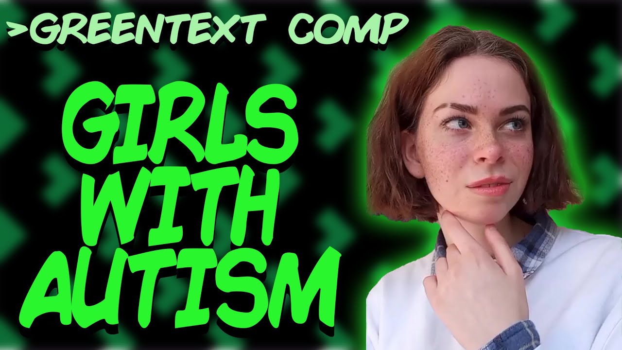 Greentext Comp- Girls With Autism