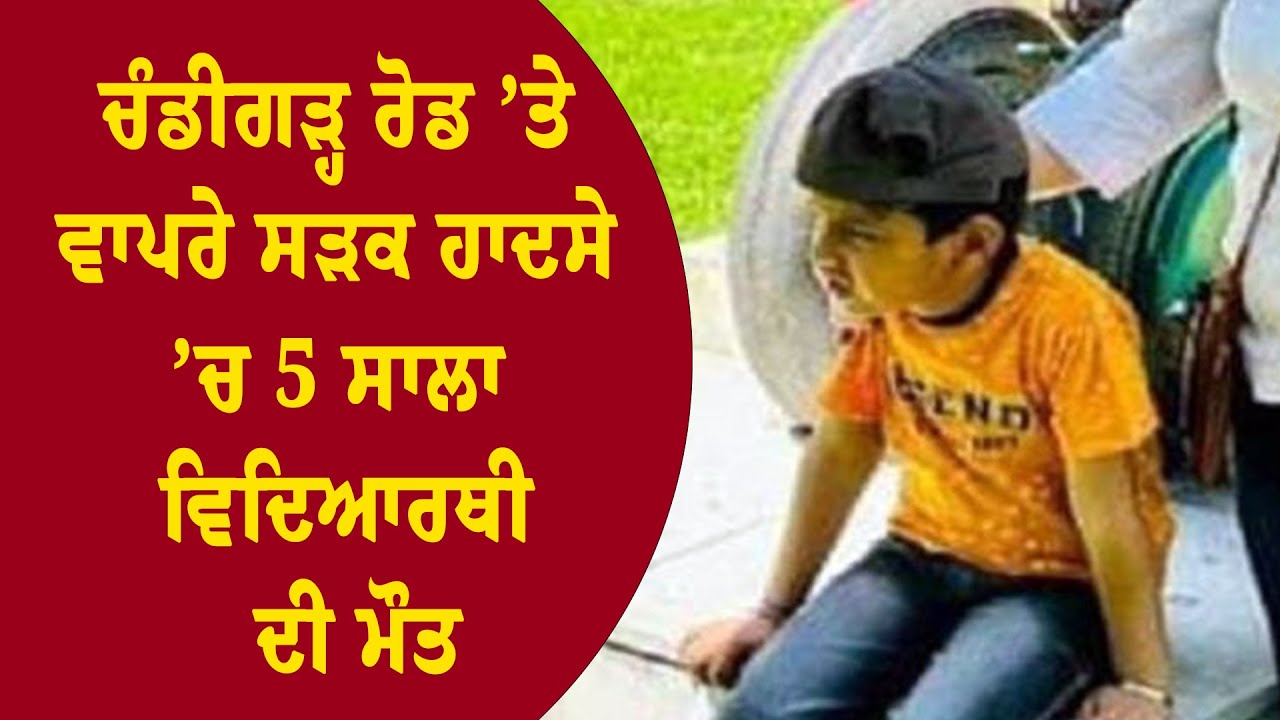 Chandigarh Road &rsquo;ਤੇ ਵਾਪਰੇ Road Accident &rsquo;ਚ 5 ਸਾਲਾ Student ਦੀ Death