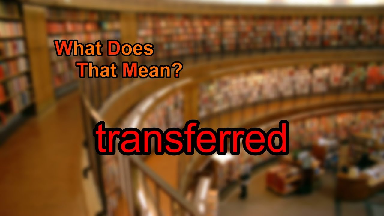 What does transferred mean?