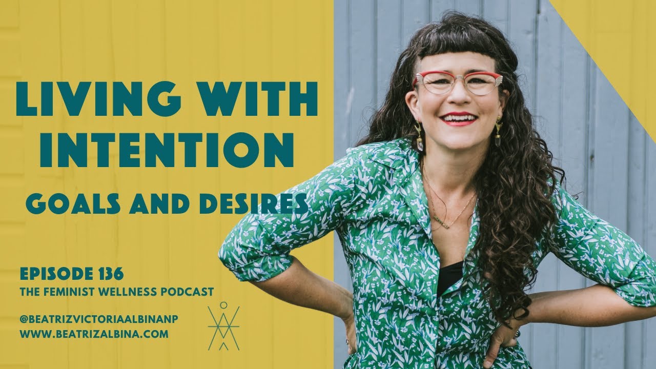 Living with Intention: Escaping Autopilot | Goals and Desires | Feminist Wellness | Episode 136