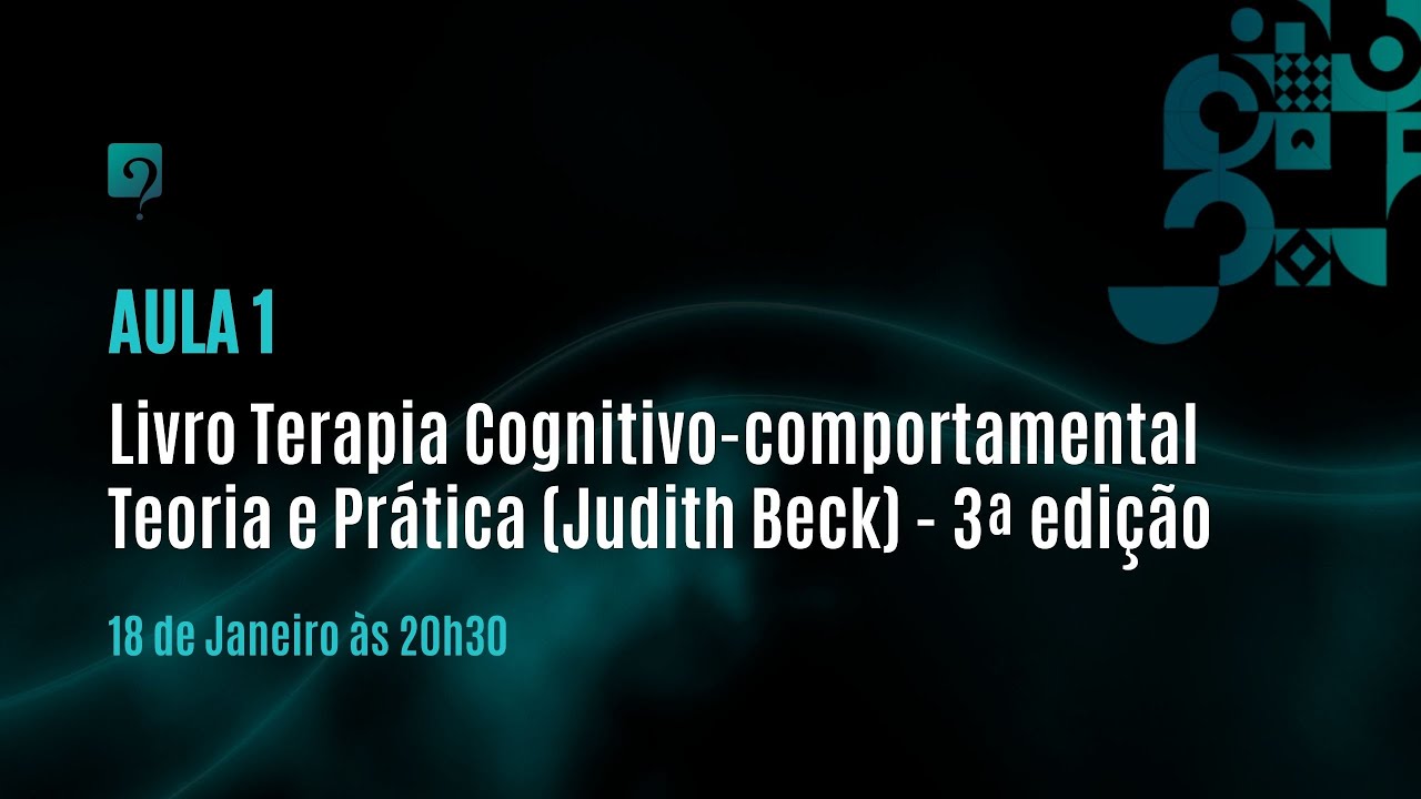 Aula 1 - Livro Terapia Cognitivo-comportamental Teoria e Prática (Judith Beck) - 3ª edição