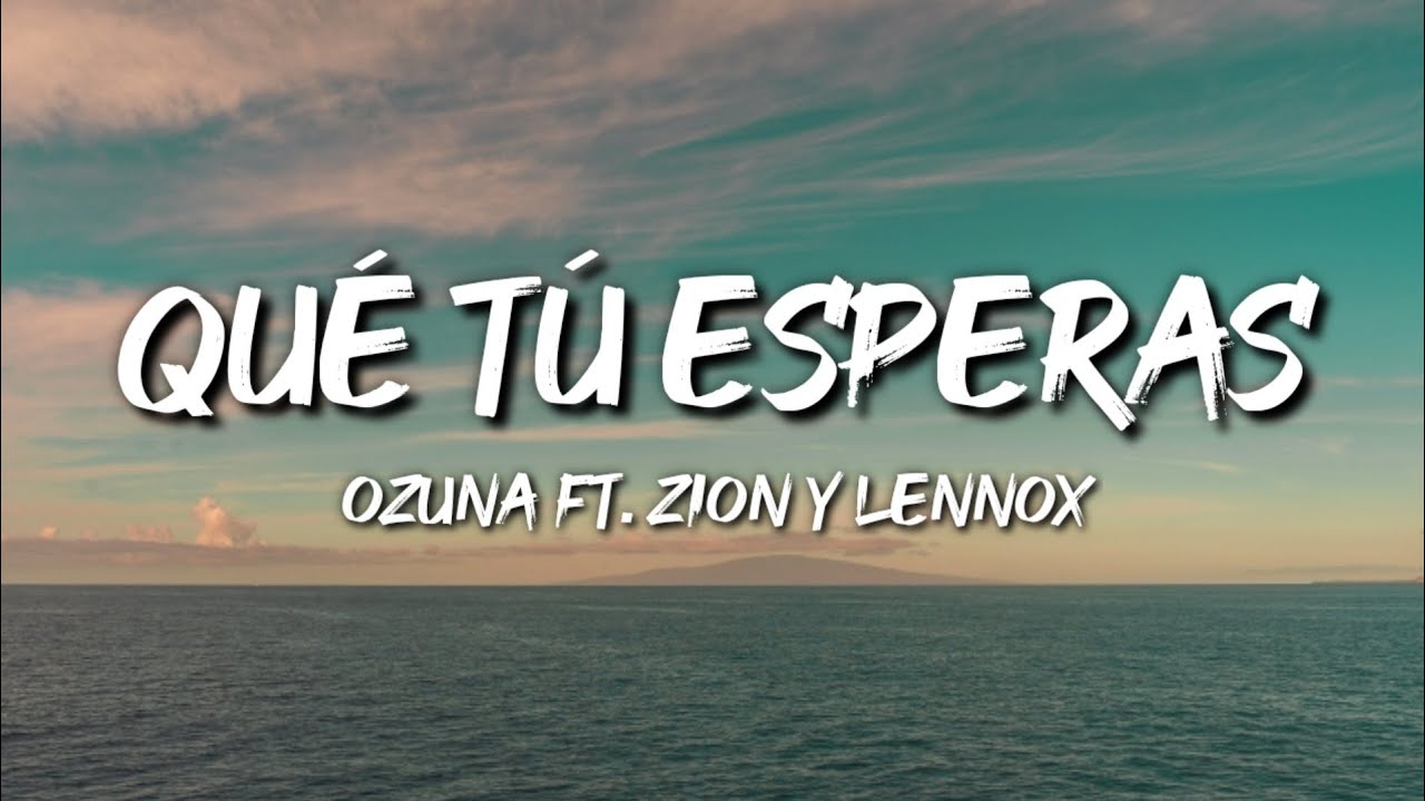 Ozuna Ft. Zion y Lennox - Qué Tú Esperas (Letra / Lyrics)