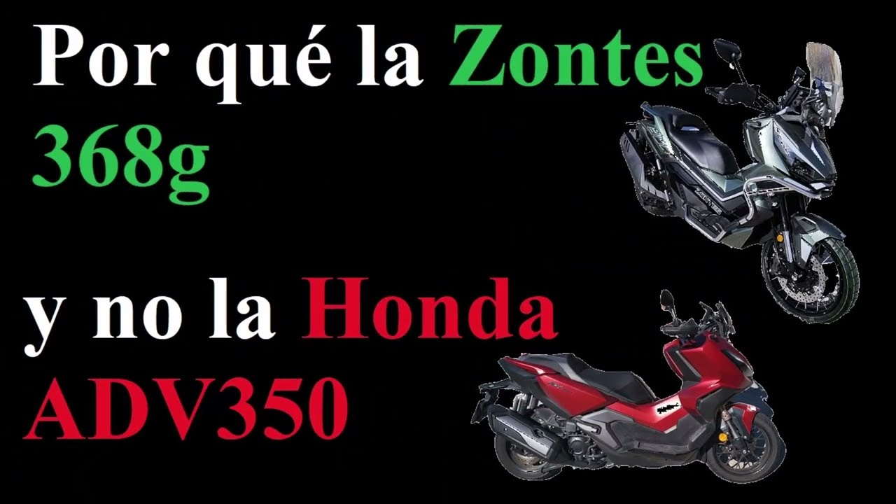 Por qué elegí la Zontes 368g y no la Honda ADV350