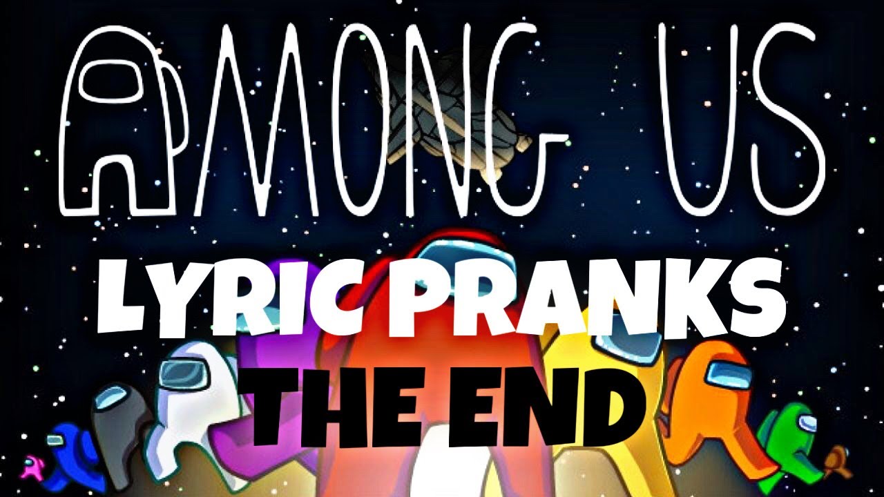 Among Us LYRIC PRANKS! (The END?!?)