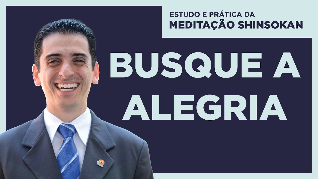 Busque a Alegria - Estudo e Prática da Meditação Shinsokan