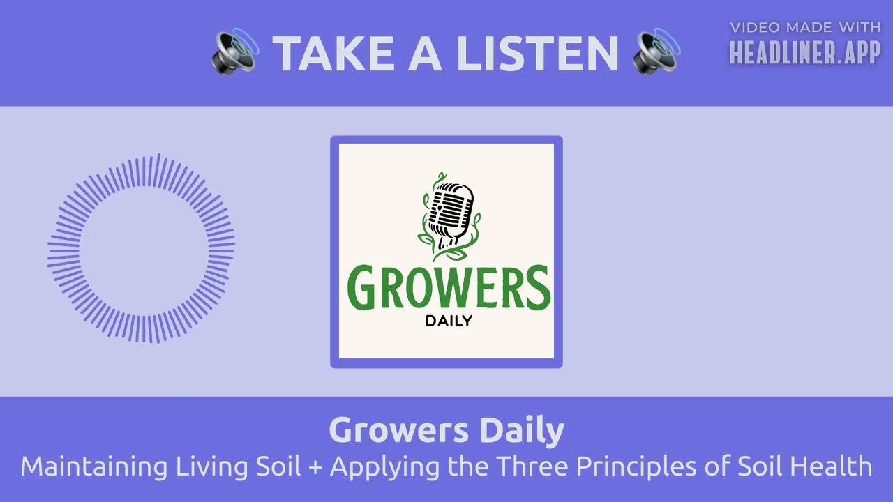 Maintaining Living Soil + Applying the Three Principles of Soil Health | Growers Daily