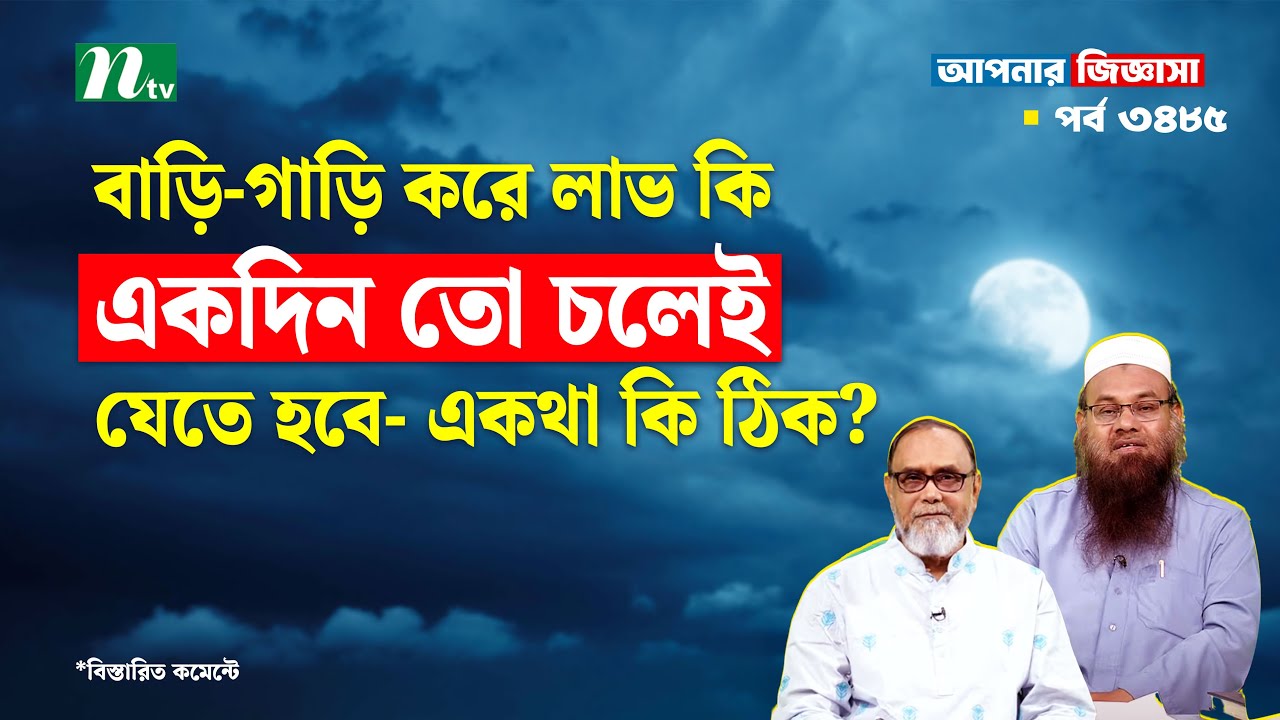 বাড়ি-গাড়ি করে লাভ কি, একদিন তো চলেই যেতে হবে- একথা কি ঠিক? Apnar Jiggasa | আপনার জিজ্ঞাসা