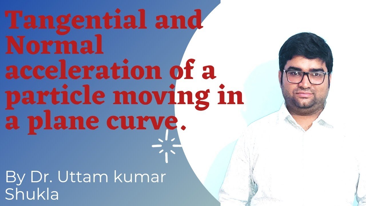 Components of Tangential and Normal acceleration of a particle moving in a plane curve.Dynamics Math