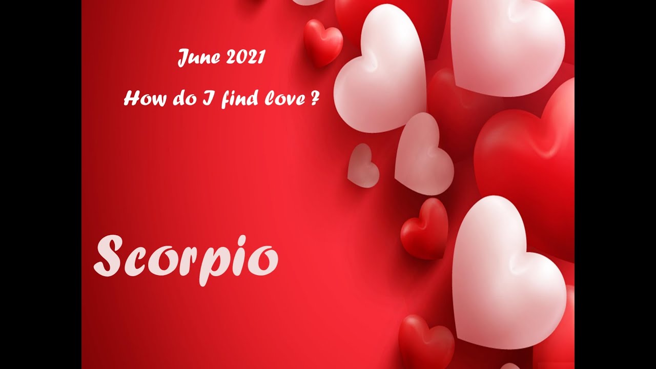Scorpio June 2021 - How do I find love?