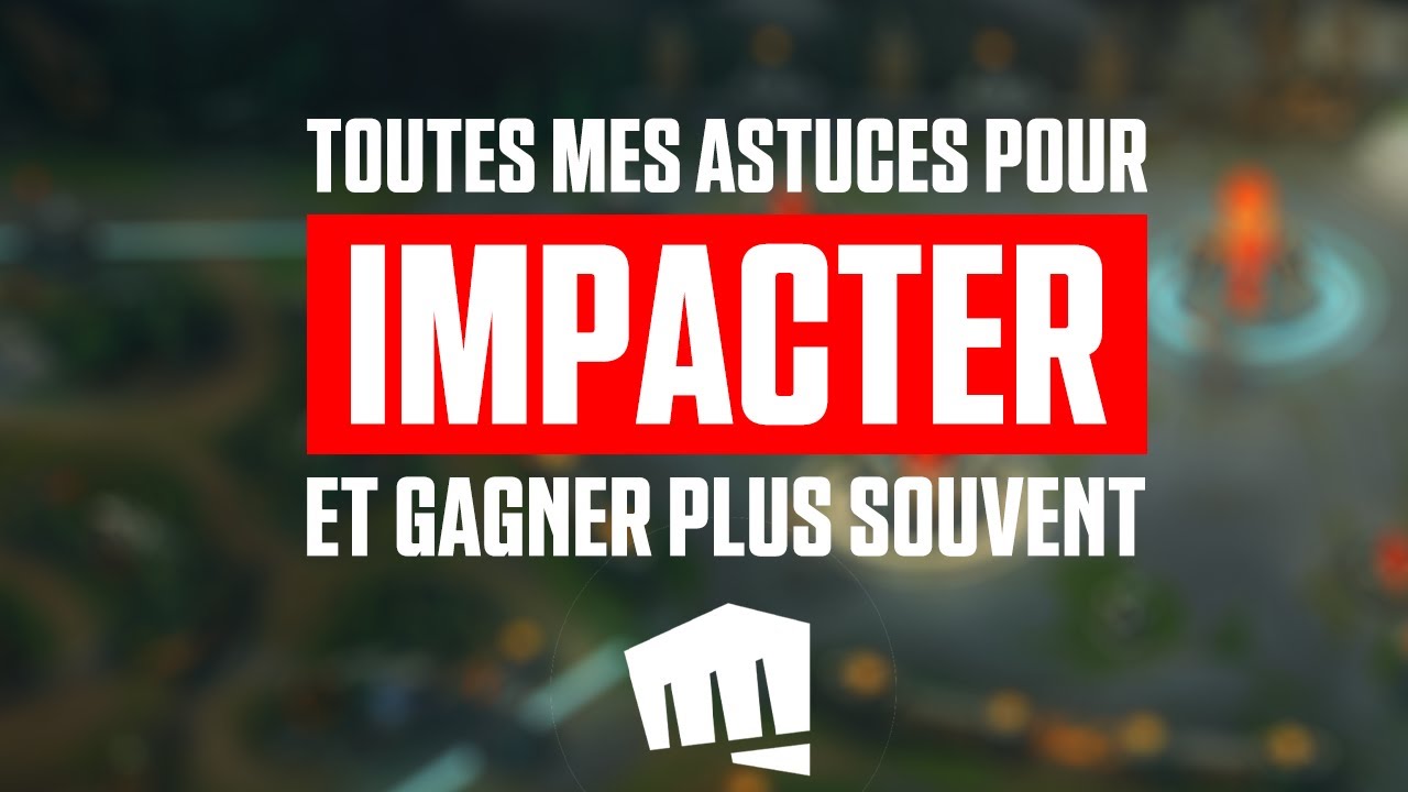 Comment (vraiment) mettre de L'IMPACT et GAGNER plus souvent sur League of Legends