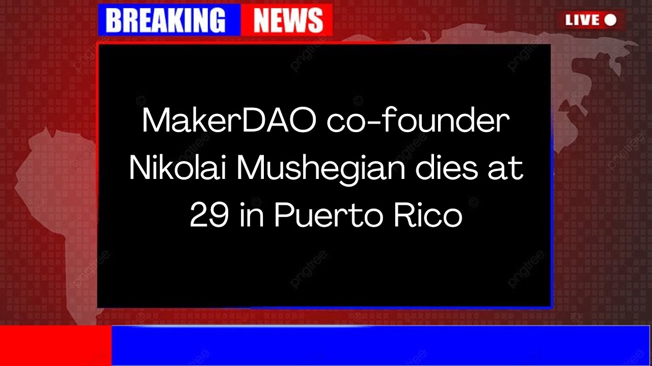 MakerDAO co founder Nikolai Mushegian dies at 29 in Puerto Rico