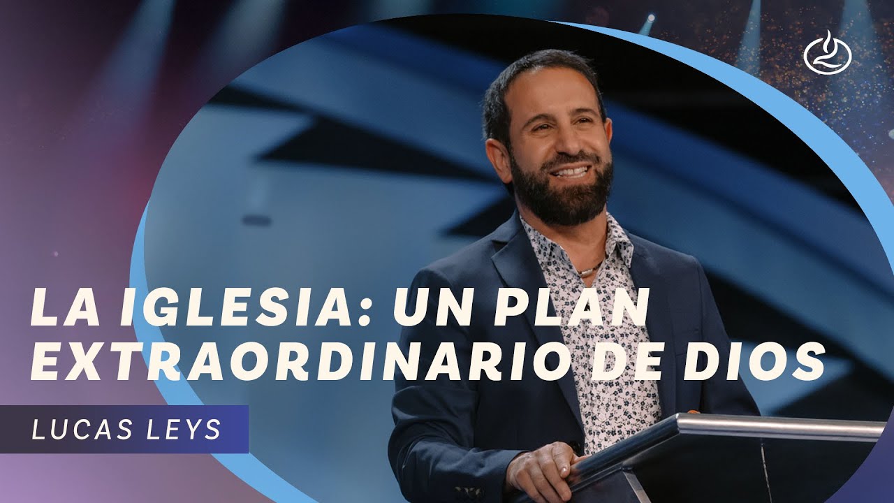 Lucas Leys | La iglesia: Un plan extraordinario de Dios | Iglesia Lakewood