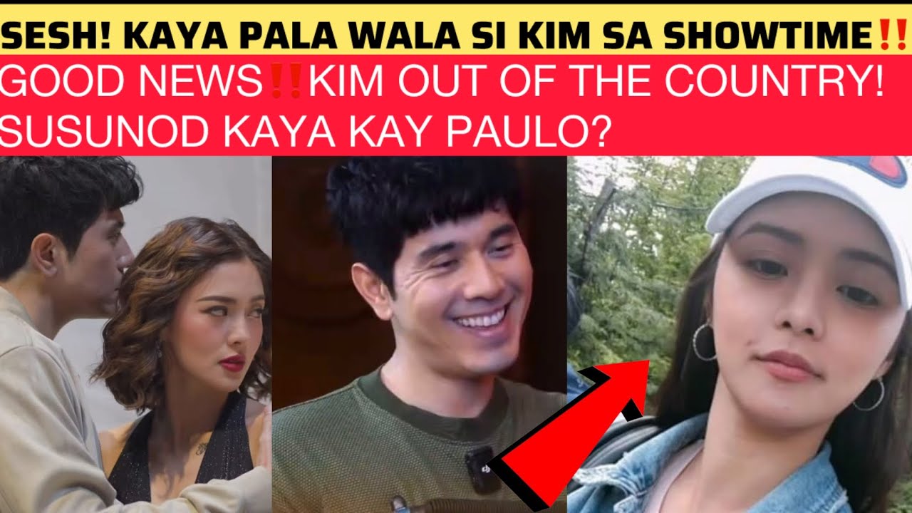 GOOD NEWS‼️SESH! KAYA PALA WALA SI KIM SA SHOWTIME‼️KIM OUT OF THE COUNTRY! SUSUNOD KAYA KAY PAULO?