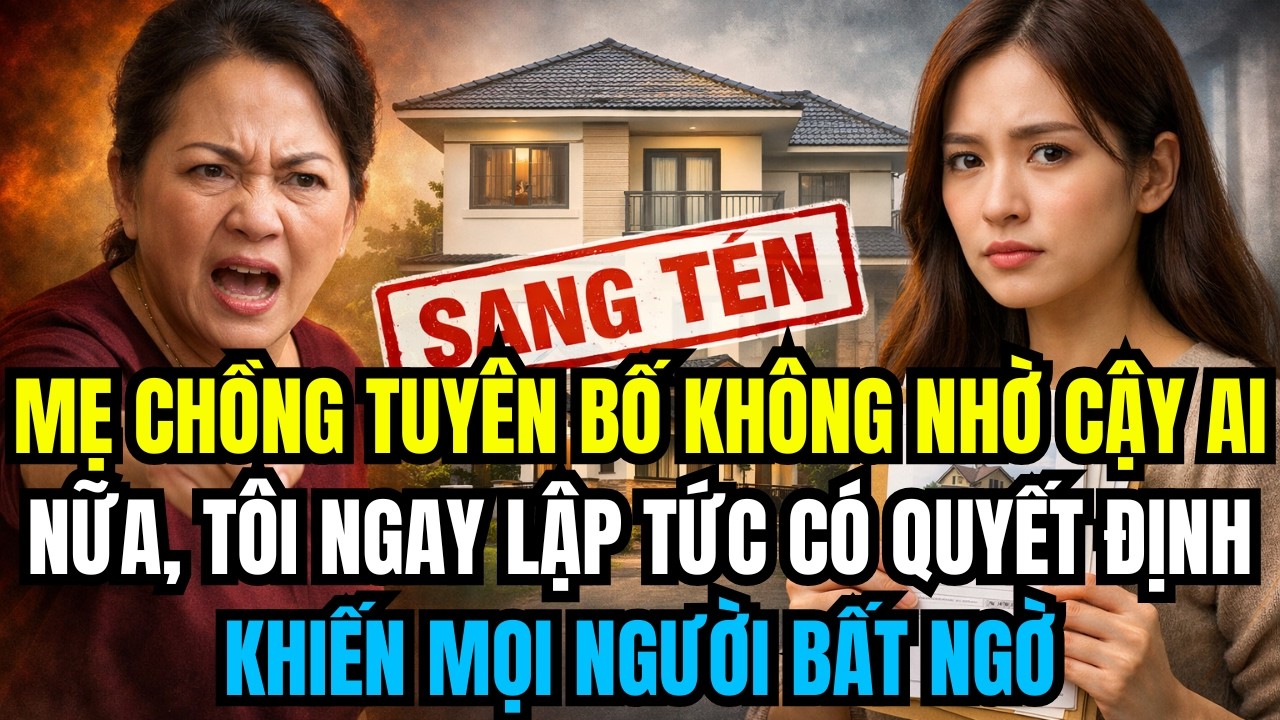 Mẹ Chồng Tuyên Bố Không Nhờ Cậy Ai Nữa, Tôi Ngay Lập Tức Có Quyết Định Khiến Mọi Người Bất Ngờ