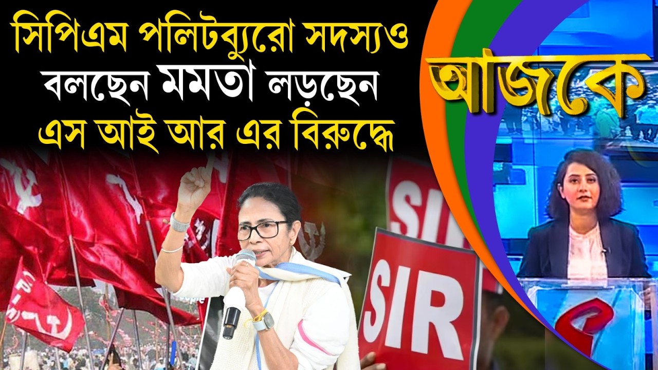 আজকে (Aajke) | সিপিএম পলিটব্যুরো সদস্যও বলছেন মমতা লড়ছেন এস আই আর এর বিরুদ্ধে