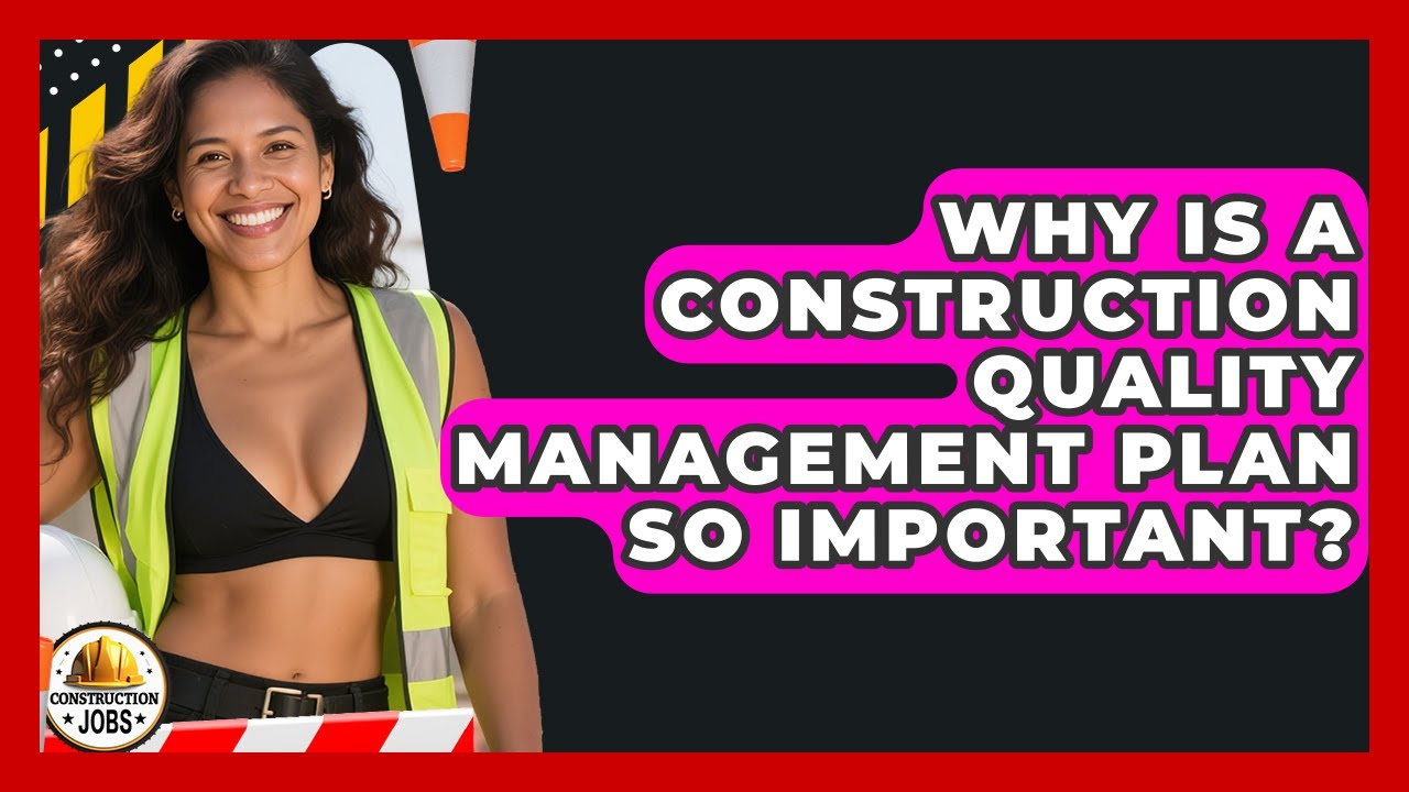 Why Is A Construction Quality Management Plan So Important? - Construction Jobs