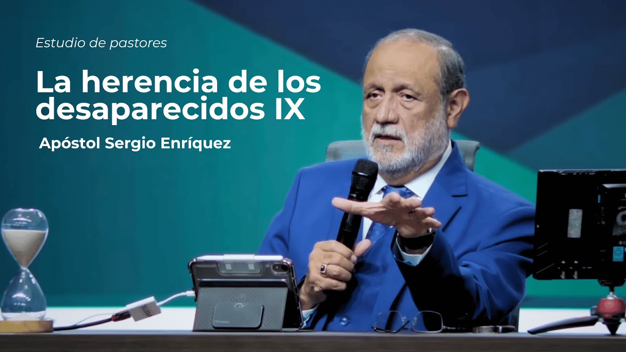La herencia de los desaparecidos IX | Apóstol Sergio Enríquez | Estudio de Pastores