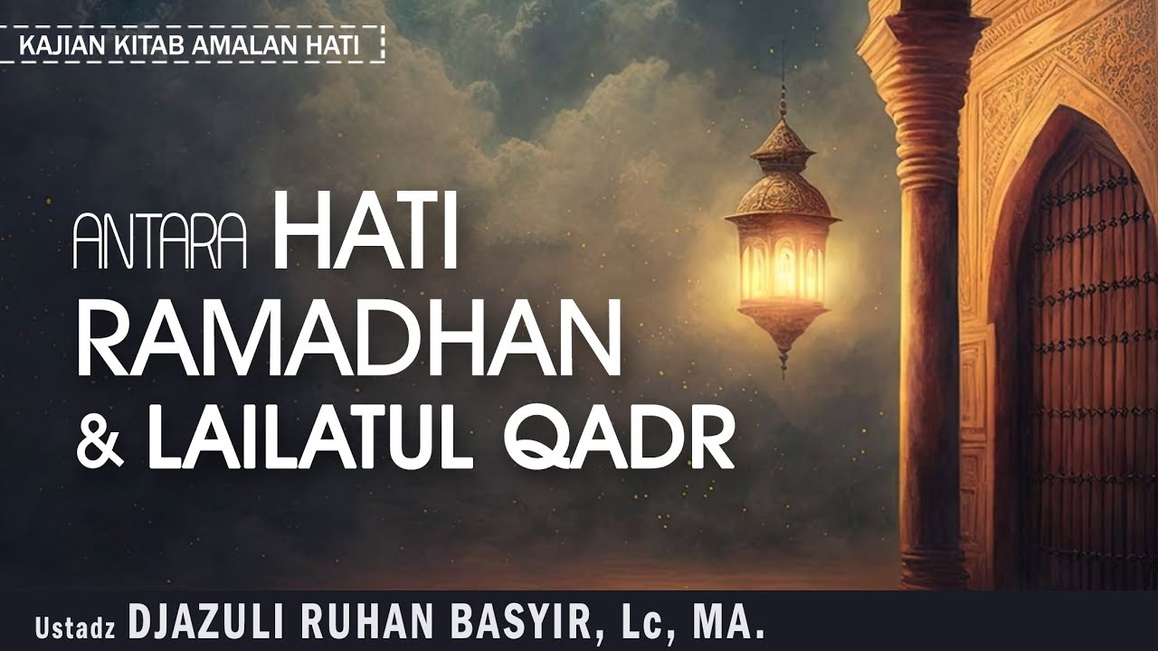 ANTARA HATI, RAMADHAN & LAILATUL QADR | Ustadz DJAZULI RUHAN BASYIR, Lc, MA.
