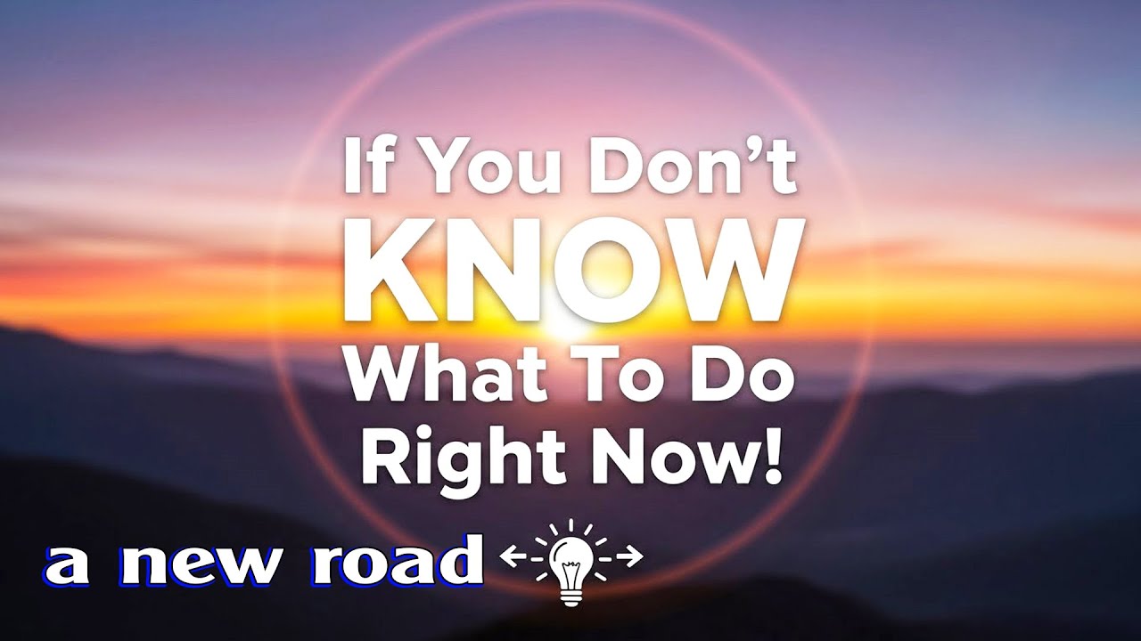 If You Don't Know What To Do Right Now!|From What We've Learned #Inspirationalvideo