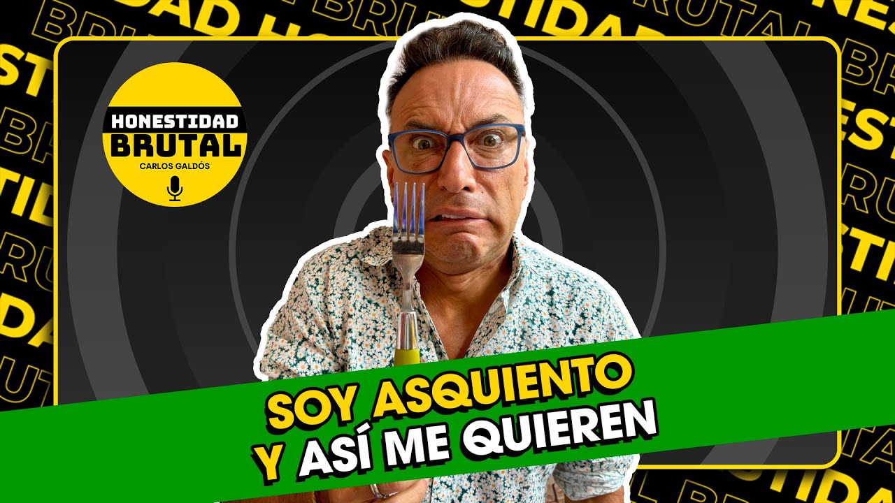SOY ASQUIENTO Y ASÍ ME QUIEREN | HONESTIDAD BRUTAL CON CARLOS GALDÓS