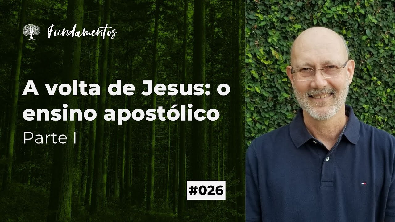 #026 - A VOLTA DE JESUS: O ENSINO APOSTÓLICO - PARTE I - Fundamentos