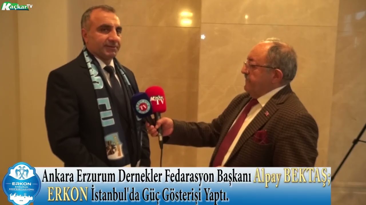 Ankara Erzurum Dernekler Fedarasyon Başkanı Alpay BEKTAŞ;ERKON İstanbul'da Güç Gösterişi Yaptı.