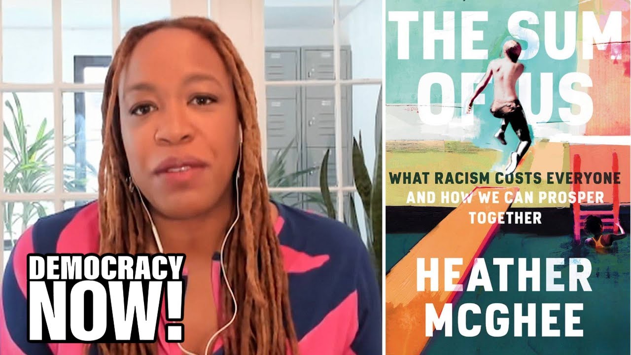 “The Sum of Us”: Heather McGhee on How Racism Undercuts the American Dream for Everyone
