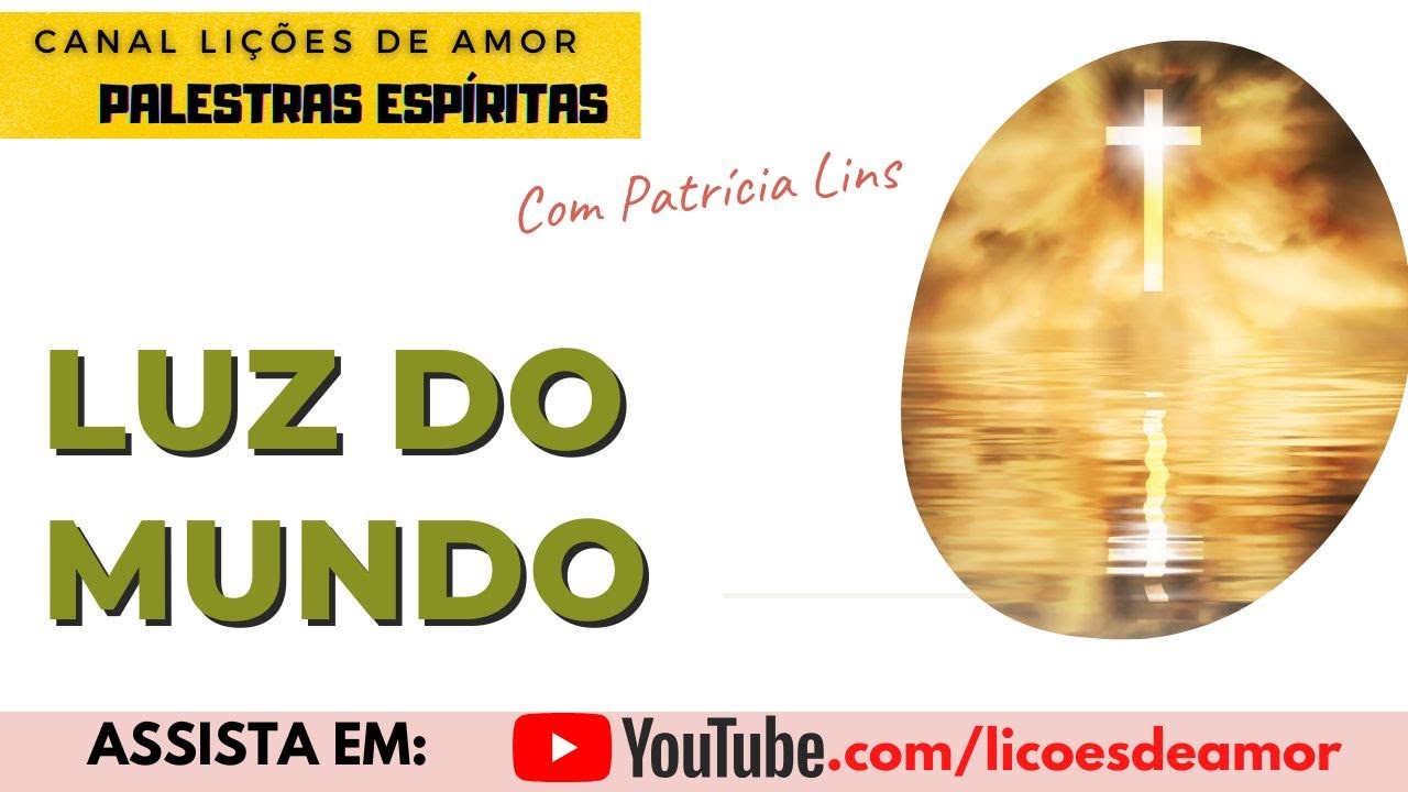 Palestra espírita - Luz do mundo (Patrícia Lins)