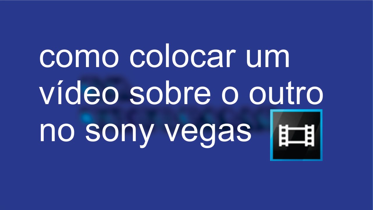 Como sobrepor um vídeo sobre o outro no sony vegas