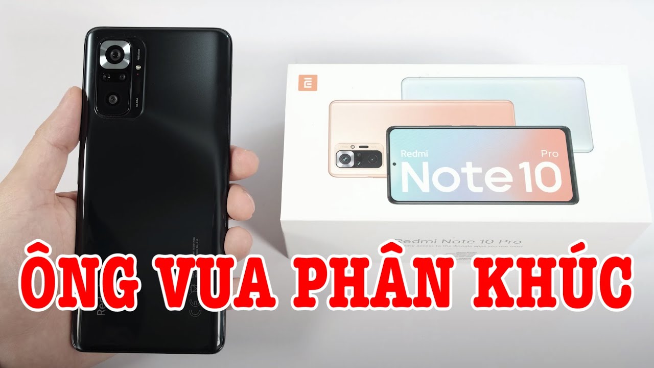 Mở hộp Redmi Note 10 Pro trang bị khủng, ông vua phân khúc !