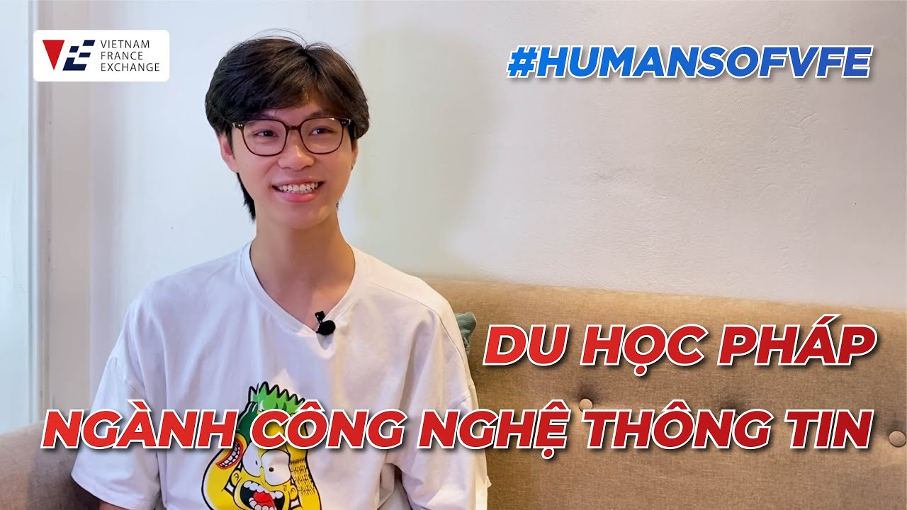 |HUMANS OF VFE| DU HỌC PHÁP NGÀNH CÔNG NGHỆ THÔNG TIN
